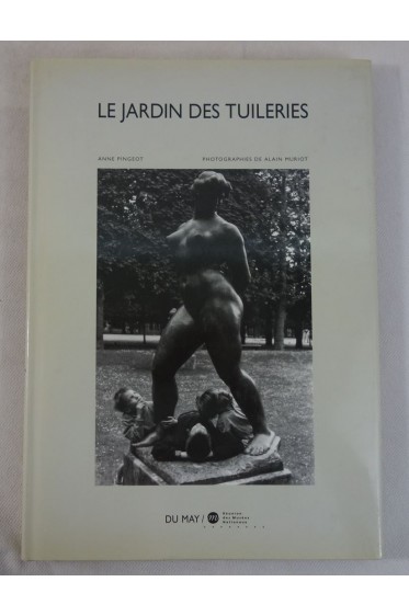 Anne Pingeot . Le jardin des Tuileries - Photographies de Alain MURIOT. Ed. Du May