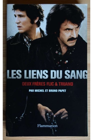 Les liens du sang - Deux frères Flic & Truand - M. et B. Papet - Ed. Flammarion, 2008 -