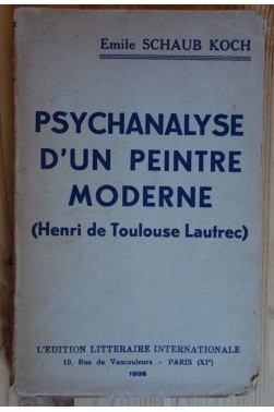 Psychanalyse d'un peintre moderne (H. de Toulouse Lautrec) - E. Schaub Koch - Ed. littéraire internationale, 1934 -