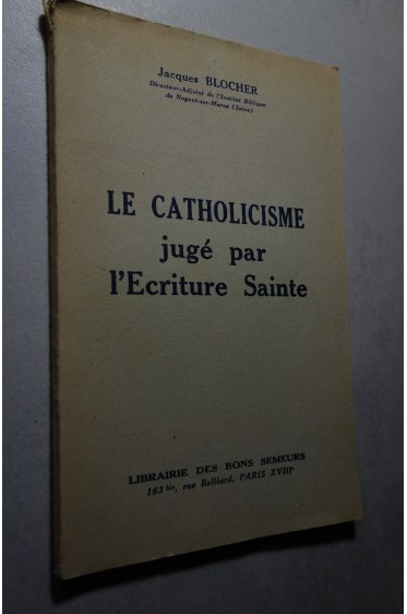 Jacques Blocher. Le Catholicisme jugé par l'Ecriture sainte. Lib des bons semeurs, 1951