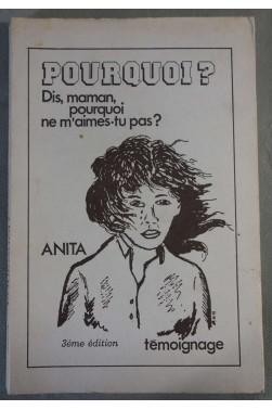 Dis, maman, pourquoi ne m'aimes-tu pas ? : Témoignage - Anita,1984 -