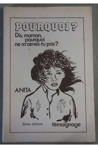 Dis, maman, pourquoi ne m'aimes-tu pas ? : Témoignage - Anita,1984 -