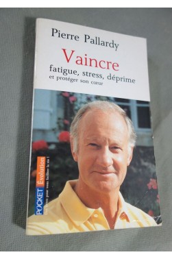 Pierre Pallardy. Vaincre fatigue, stress, déprime et protéger son coeur