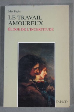 Le travail amoureux - Eloge de l'incertitude - Max Pagès - Ed. Dunod, 1994 -