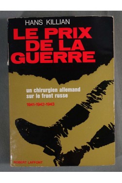 Le prix de la guerre - Un chirurgien allemand sur le front russe - H. Killian -