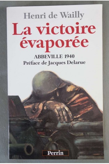 La victoire évaporée, Abbeville 1940 - Henri De Wailly - Ed. Perrin, 1995 - Illustré -