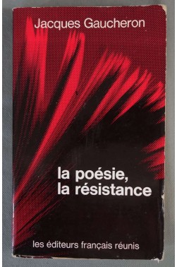 La Poésie, la Résistance, du Front populaire à la Libération - J. Gaucheron - 1979 -