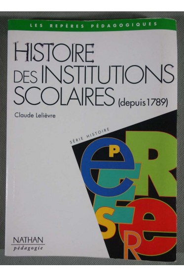 Histoire des institutions scolaires (1789-1989) - Claude Lelièvre - Ed. Nathan, 2003 -