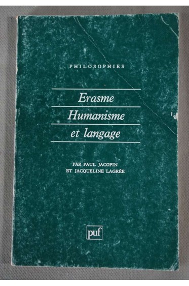 Erasme, Humanisme et langage - P. Jacopin et J. Lagrée - Ed. Puf, 1996 -