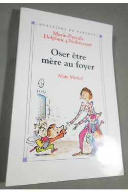 Oser être mère au foyer - Delplancq-Nobécourt - Ed Albin Michel - 2001 -