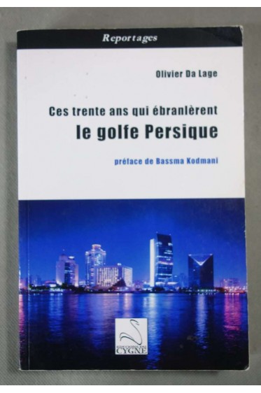 Ces trente ans qui ébranlèrent le golfe Persique - Olivier Da Lage - Ed. du Cygne,